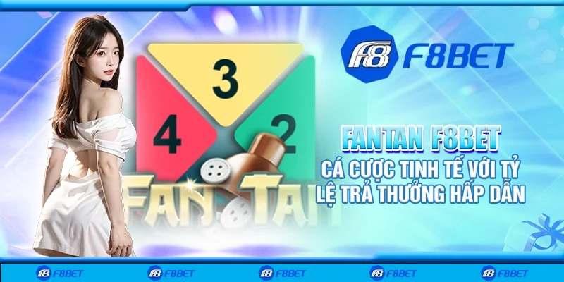 Fantan F8bet - Cá cược tinh tế với tỷ lệ trả thưởng hấp dẫn