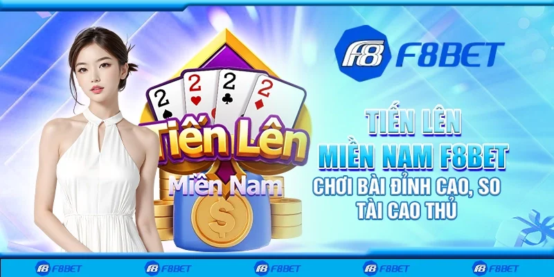 Tiến lên miền Nam F8bet - Chơi bài đỉnh cao, so tài cao thủ