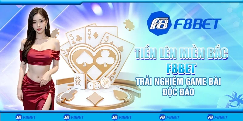 Tiến lên miền Bắc F8bet - Trải nghiệm game bài độc đáo