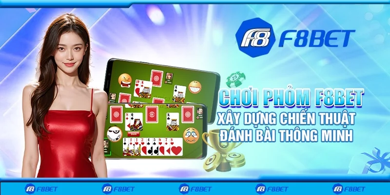 Chơi phỏm F8bet - Xây dựng chiến thuật đánh bài thông minh
