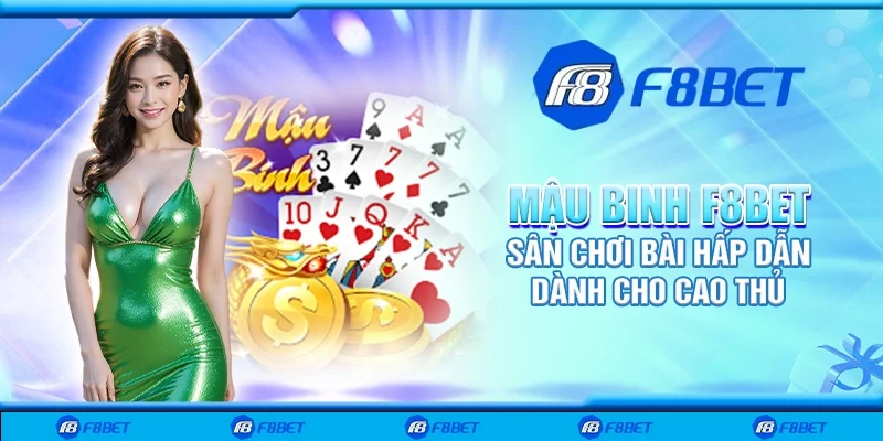 Mậu binh F8bet - Sân chơi bài hấp dẫn dành cho cao thủ