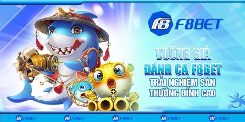 Vương giả đánh cá F8bet - Trải nghiệm săn thưởng đỉnh cao