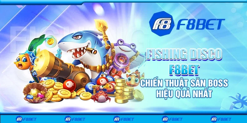 Fishing disco F8bet - Chiến thuật săn boss hiệu quả nhất