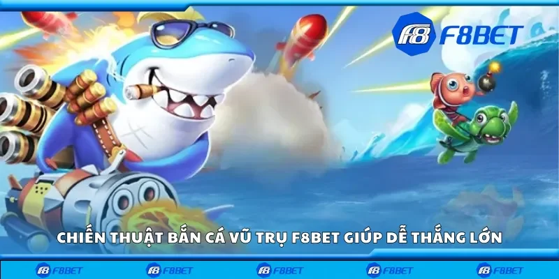Chiến thuật bắn cá vũ trụ F8bet giúp dễ thắng lớn