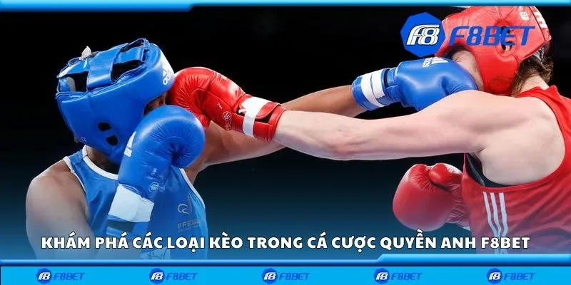 Khám phá các loại kèo trong cá cược quyền anh F8bet