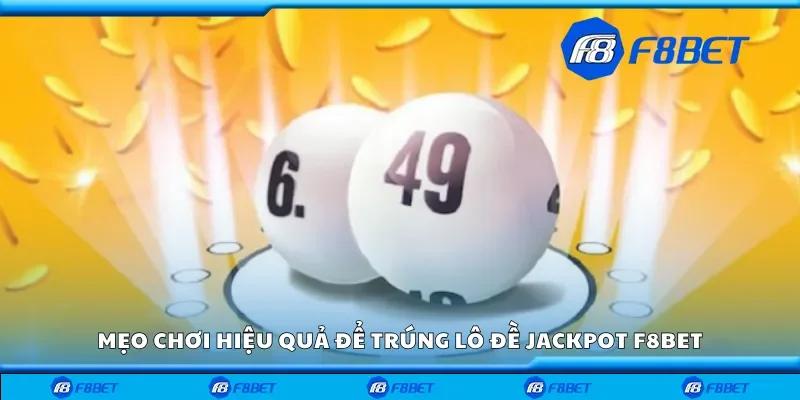 Mẹo chơi hiệu quả để trúng lô đề jackpot F8bet
