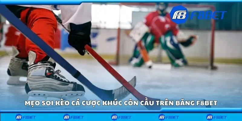 Mẹo soi kèo chuẩn xác trong cá cược khúc côn cầu trên băng F8bet