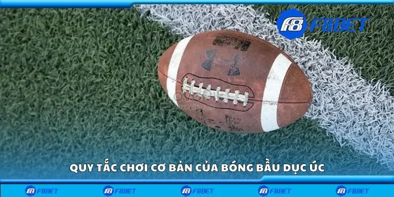 Quy tắc chơi cơ bản của bóng bầu dục Úc