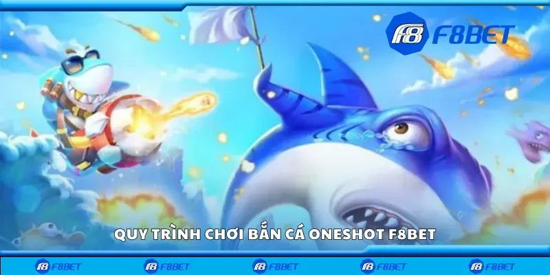 Quy trình chơi bắn cá Oneshot F8bet