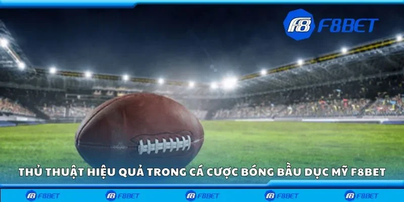 Thủ thuật hiệu quả trong cá cược bóng bầu dục Mỹ F8bet