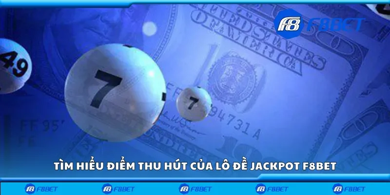 Tìm hiểu điểm thu hút của lô đề jackpot F8bet
