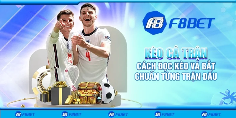 Kèo cả trận – Cách đọc kèo và bắt chuẩn từng trận đấu