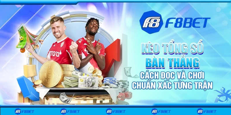 Kèo tổng số bàn thắng – Cách đọc và chơi chuẩn xác từng trận