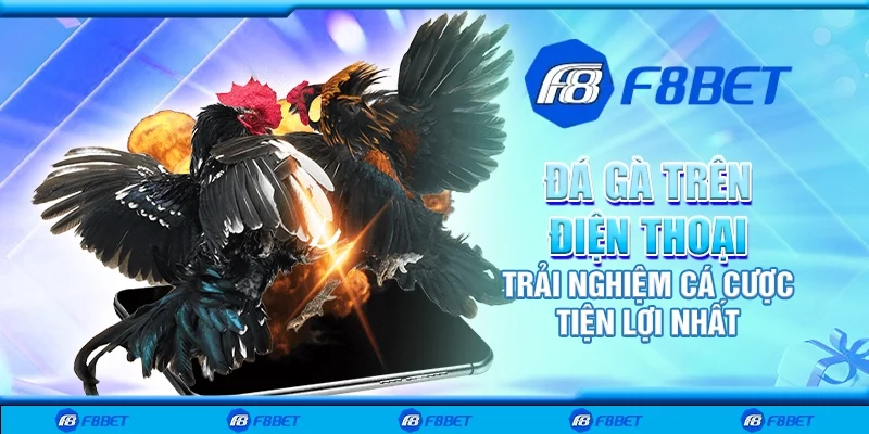 Đá gà trên điện thoại - Trải nghiệm cá cược tiện lợi nhất