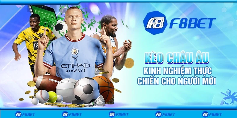 Kèo châu Âu - Kinh nghiệm thực chiến cho người mới