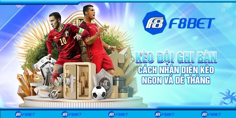 Kèo đội ghi bàn – Cách nhận diện kèo ngon và dễ thắng