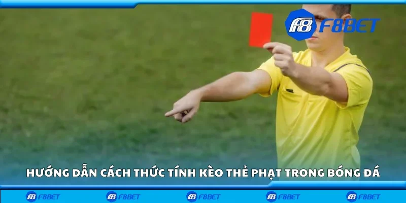 Hướng dẫn cách thức tính kèo thẻ phạt trong bóng đá