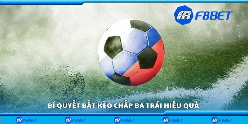 Bí quyết bắt kèo chấp ba trái hiệu quả 