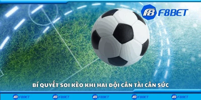 Bí quyết soi kèo khi hai đội cân tài cân sức