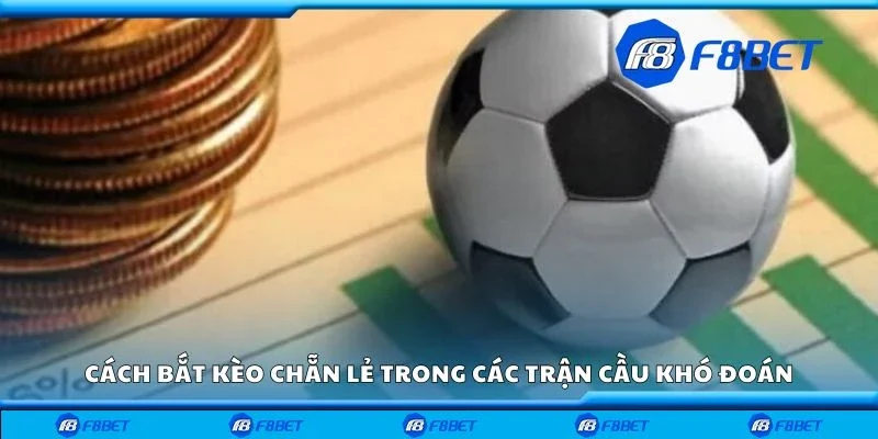 Cách bắt kèo chẵn lẻ trong các trận cầu khó đoán