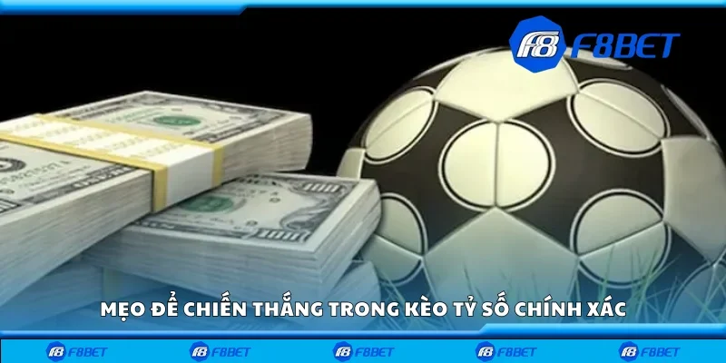 Mẹo để chiến thắng trong kèo tỷ số chính xác