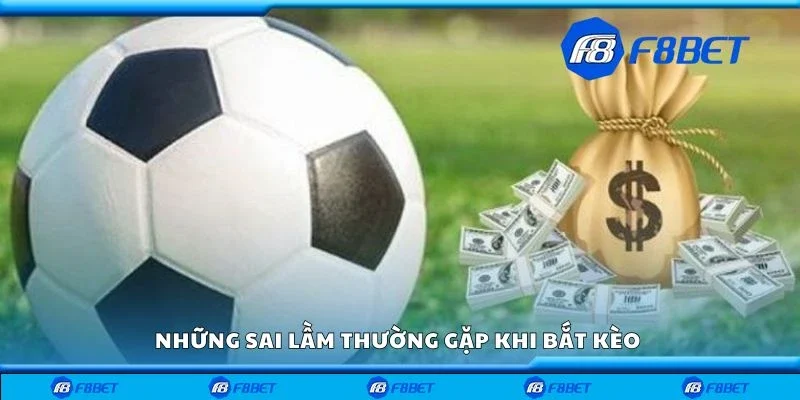 Những sai lầm thường gặp khi bắt kèo