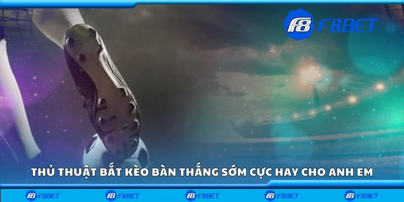 Thủ thuật bắt kèo bàn thắng sớm cực hay