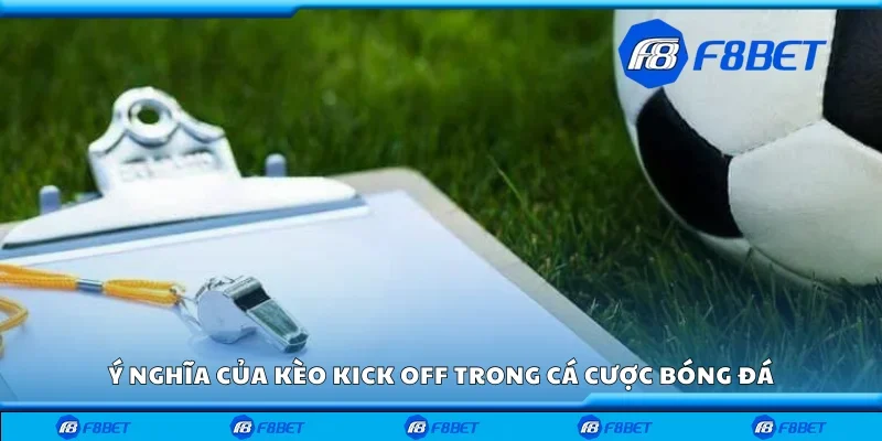 Ý nghĩa của kèo kick off trong cá cược bóng đá